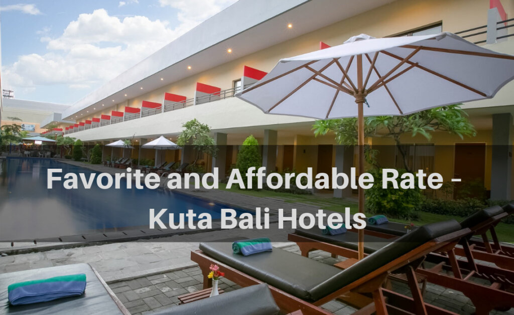 Favorite and Affordable Rate – Kuta Bali Hotels